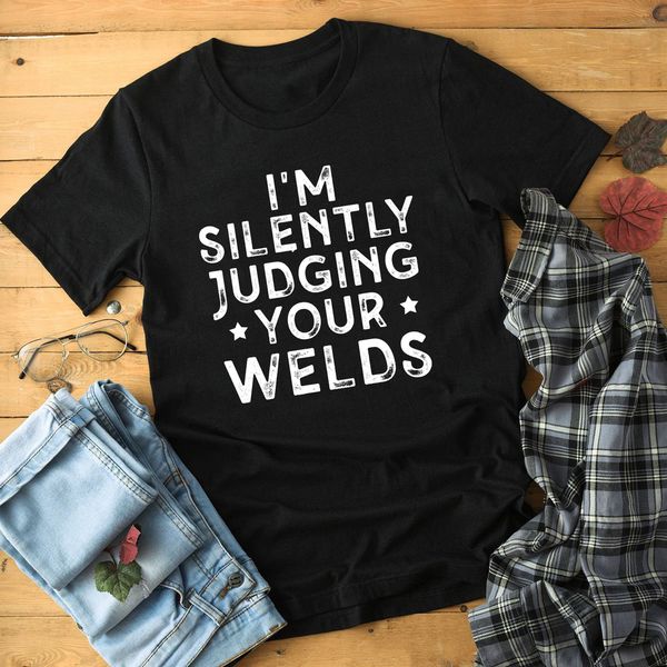 

i'm silently judging your welds shirt funny welder shirt, welder gift welder dad, White;black