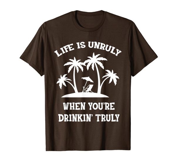 

life is unruly when youre drinking truly t-shirt, White;black