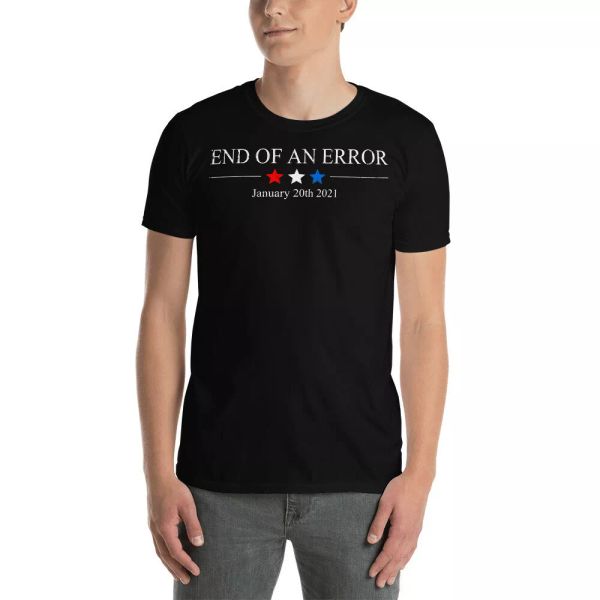

End Of An Error January 20th 2021 Funny Anti-Trump Shirt, White;black