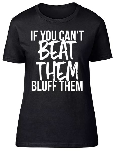 

if you can't beat them, bluff them fitted womens ladies t shirt, White;black