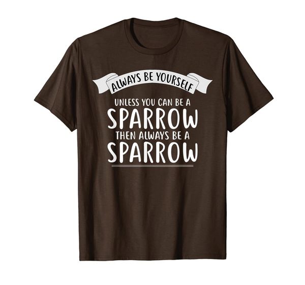 

always be yourself unless you can be a sparrow t-shirt funny, White;black