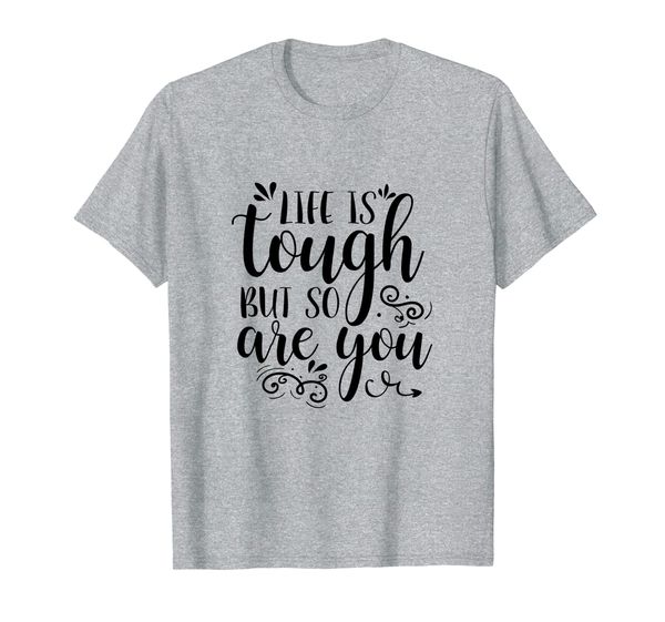 

Life is Tough but so are You Tshirt, Inspirational Quote Tee, Mainly pictures