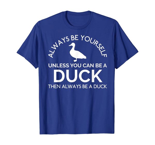 

Always Be Yourself Unless You Can Be A Duck Funny T-Shirt, Mainly pictures