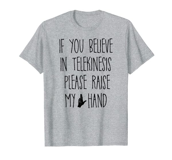 

If You Believe In Telekinesis Please Raise My Hand T Shirt, Mainly pictures