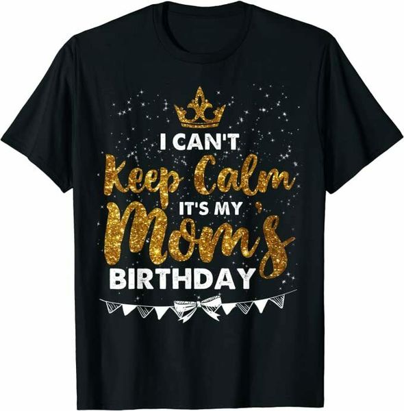 

i can't keep calm it's my mom birthday mothers day t-shirt size s-5xl, White;black