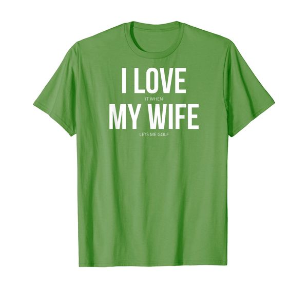 

I Love It When My Wife Lets Me Golf T-Shirt, Mainly pictures