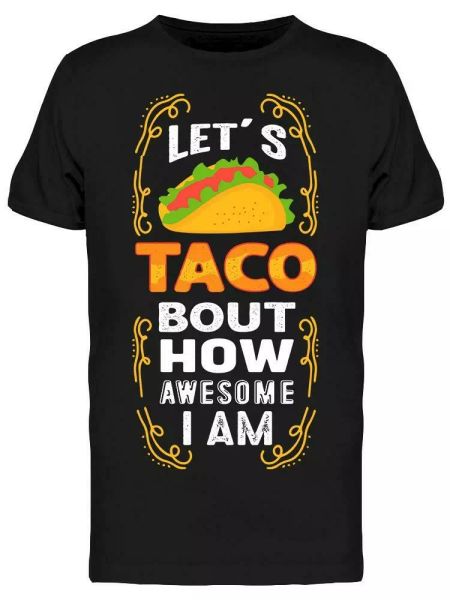

taco bout how awesome i am tee men's -image by shutterstock, White;black