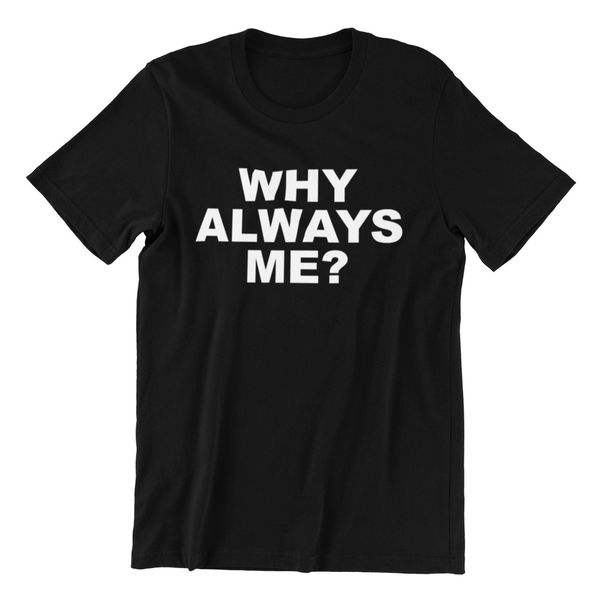 

why always me - mens black cotton t shirt funny sayings slogans gift, White;black
