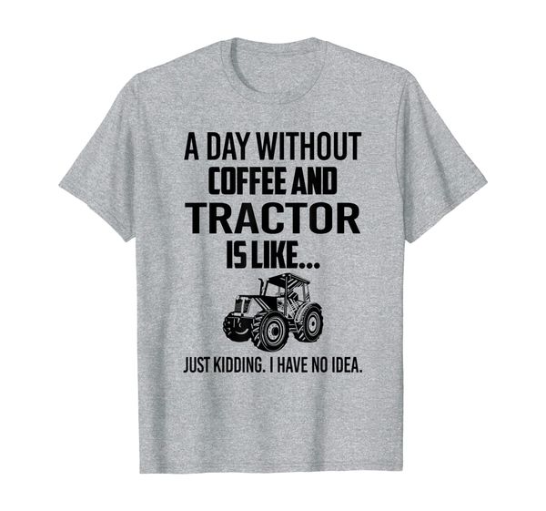 

tractor a day without coffee and is like just kidding i have t-shirt, White;black