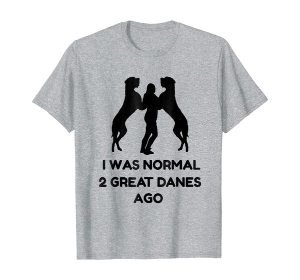 

funny great dane shirt woman i was normal 2 great danes ago, White;black