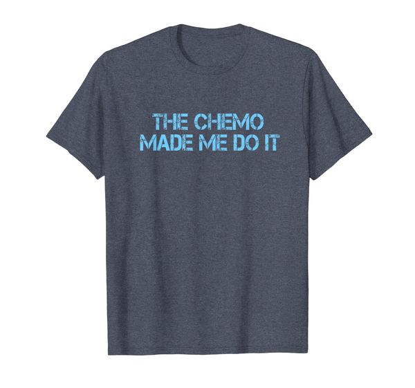 

Funny Cancer Tee Shirts - Chemo Made Me Do It, Mainly pictures
