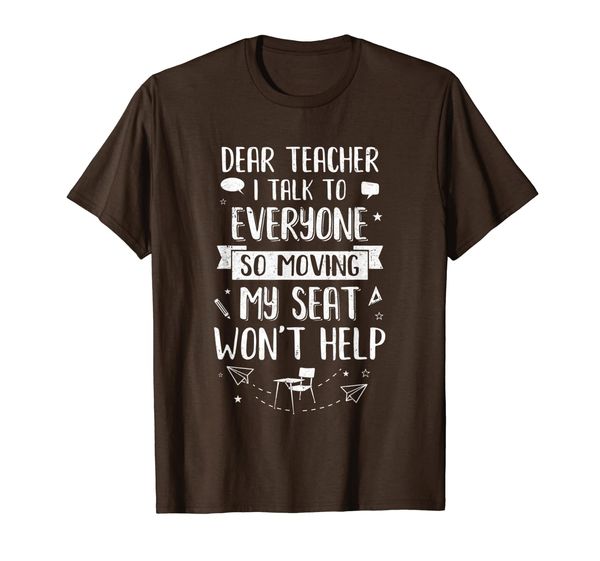 

Dear Teacher I Talk To Everyone So Moving My Seat T-Shirt, Mainly pictures