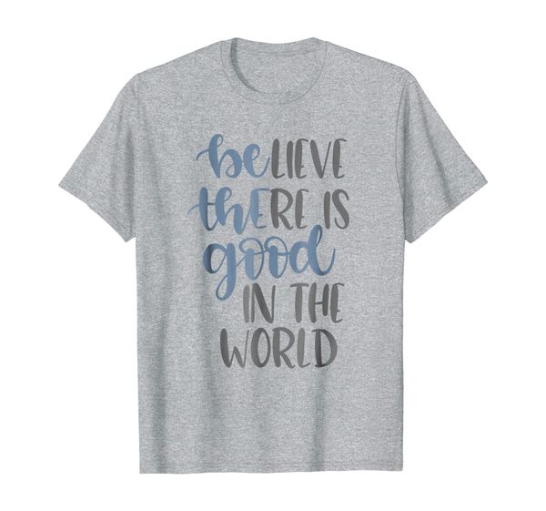

believe there is good in the world shirt, White;black
