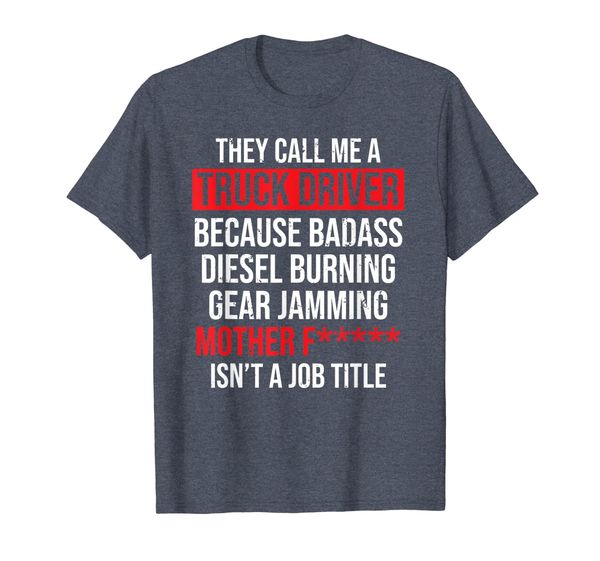 

They Call Me A Truck Driver Because Badass Funny T-shirt Tee, Mainly pictures