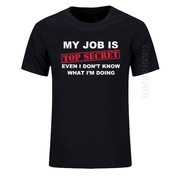 T-shirt Lustige MY JOB IST TOP SECRET O Neck T Shirt Männer Benutzerdefinierte Baumwolle Übergroßen Humor Slogan Viel Witz Präsentieren Casual T-shirt 220607