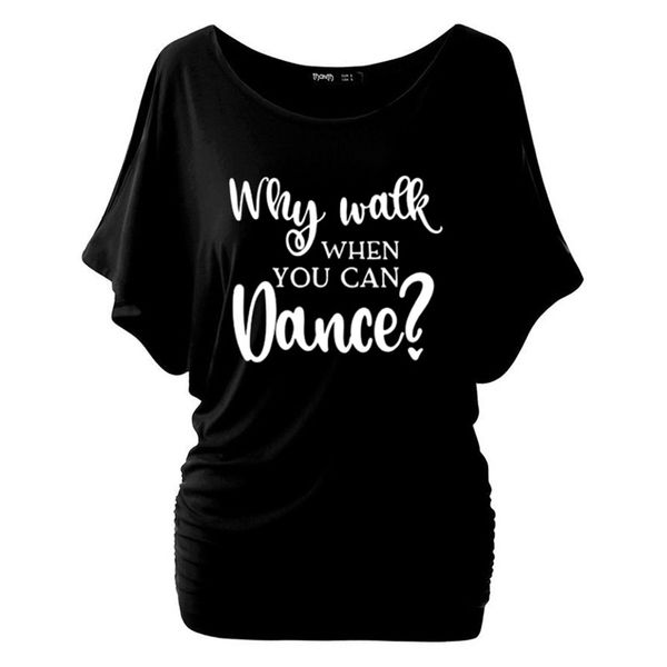 

walk when you can dance t-shirt dance practice clothing funny t shirts cotton batwing short sleeve tee 220514, White