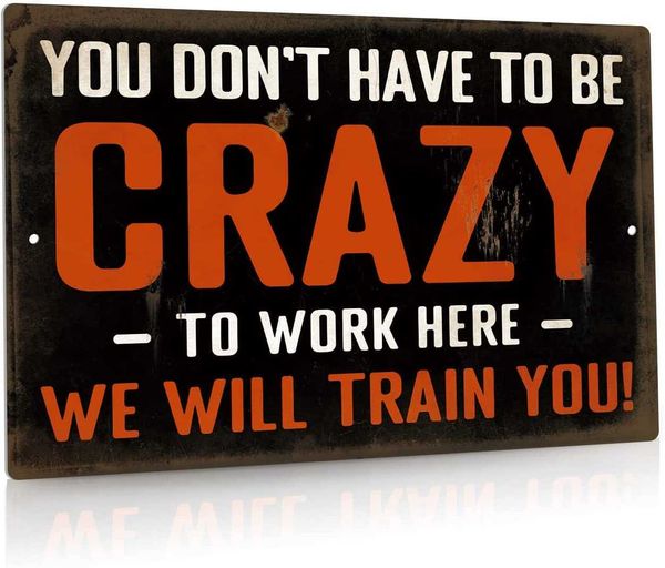 

funny sarcastic metal sign, man cave bar wall decor, you don't have to be crazy to work here, we will train you, 12x8 inches