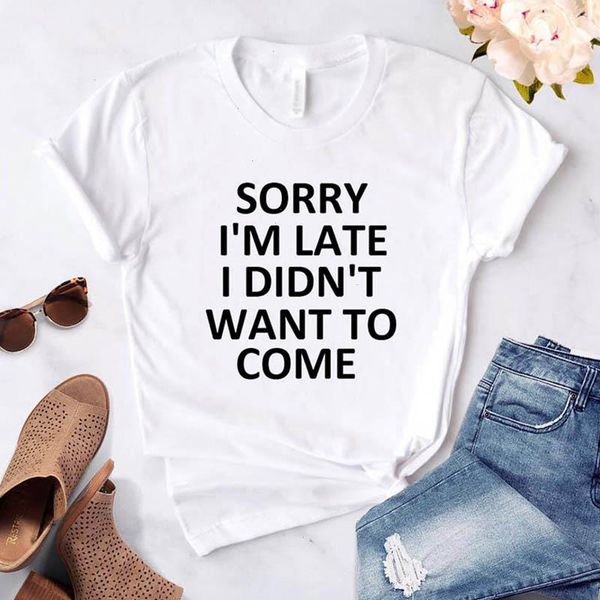 

sorry im late tee i didnt want to come print women casual funny t shirts tumblr streetwear, White