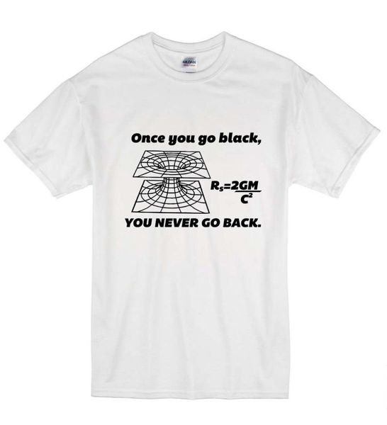 

2018 summer men o-neck t shirt once you go black funny black hole physics astronomy t-shirt gift, White;black
