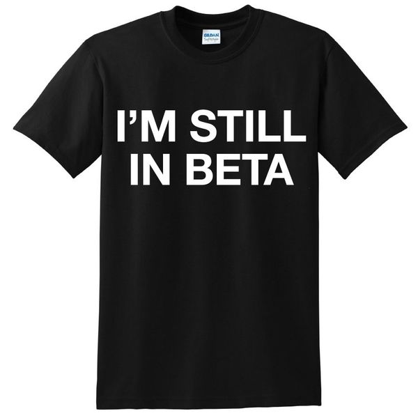 

i'm still in beta funny printed mens t shirt computer geek mode app gamer slogan new t shirts funny tee, White;black