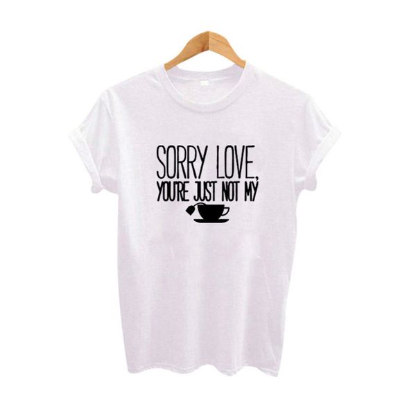 

women fashion black white cotton tee shirt tumblr funny harajuku print t shirts sorry love, you're just not my *cup of