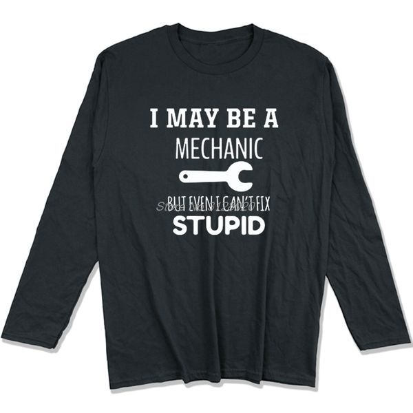 

i may be a mechanic but even i can't fix stupid t-shirt men funny printed cotton long sleeve t shirts hip hop tees, White;black