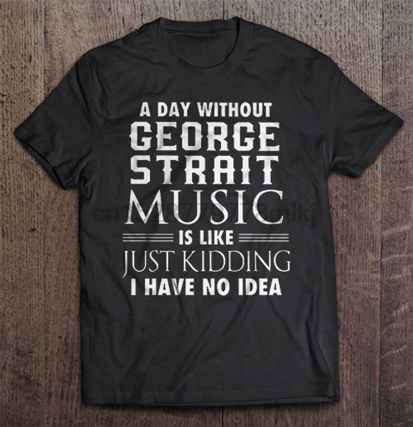 

a without george strait music is like just kiddung i have no idea tshirts, White;black