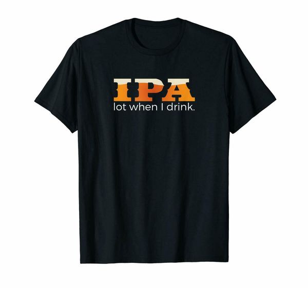 

Black ipa lot when i drink funny beer t hirt men 6xl 100 cotton, White;black