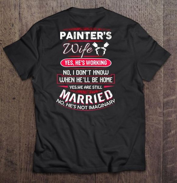 

painter wife yes he working no i dont know when hell be home t-shirts, White;black