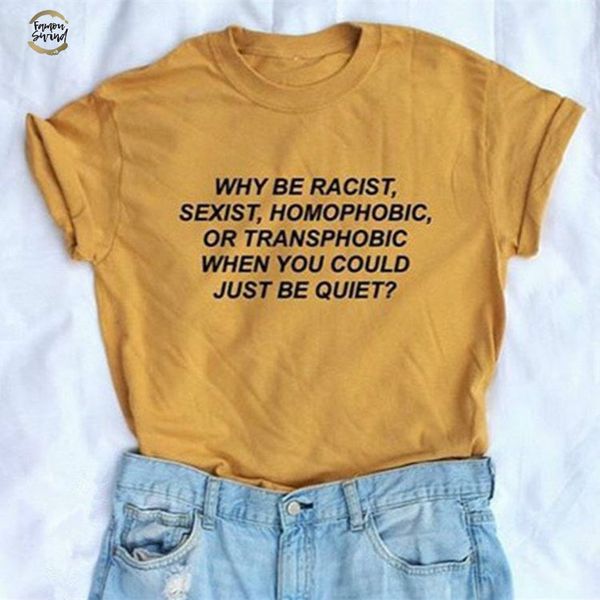 

почему быть расистом, когда вы могли бы просто be quiet рубашка outfit t рубашка флаттера втулки по правам человека unisex феминистки graphi, White