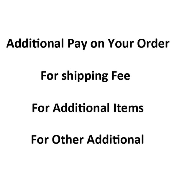 

additional pay on your order for shipping fee & additional items & others extra fee