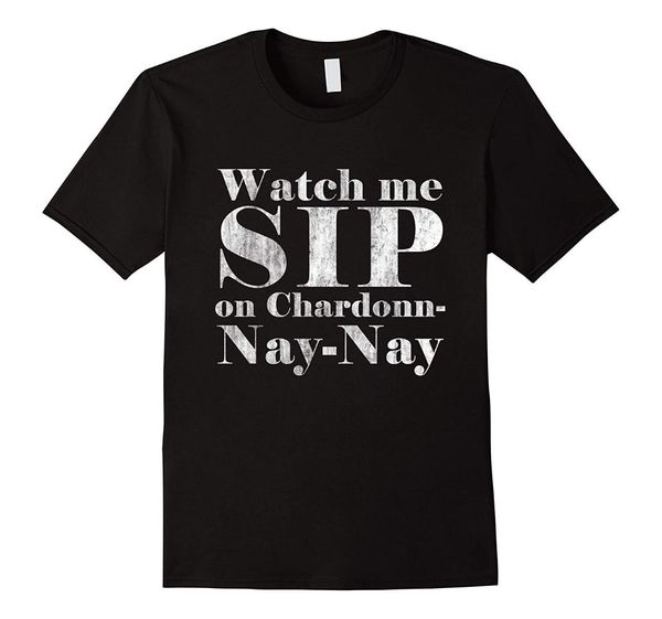 

2019 fashion men t shirt watch me sip on chardonnay nay nay funny wine womens t shirt, White;black