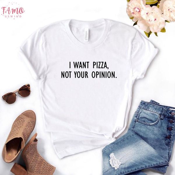 

i want pizza not your opinion women tshirts cotton casual funny t shirt for lady tee hipster 6 colors drop ship, White