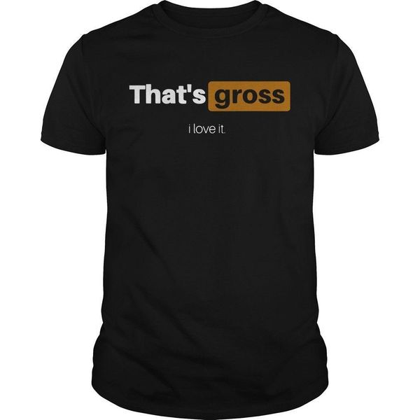 

that's gross i love it shirt size s to cool casual pride t shirt men new fashion tshirt loose size ajax t200318, White;black