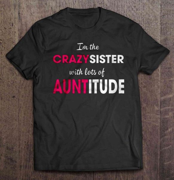 

im the crazysister with lots of auntitude t-shirts, White;black