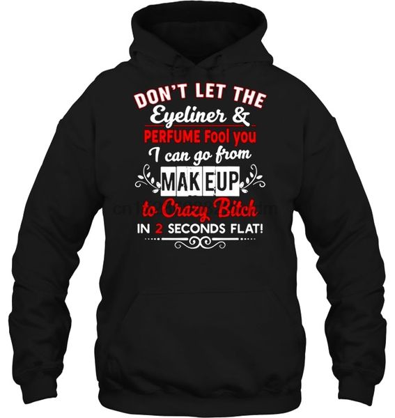 

men hoodie don't let the eyeliner & perfume fool you i can go from makeup to crazy bitch in 2 seconds flat(1) women streetwear, Black