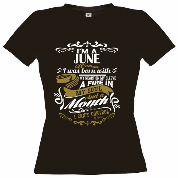 

2019 fashion summer style im a june woman fire in soul & a mouth i cant control ladies t shirt new2017 tee shirt, White;black