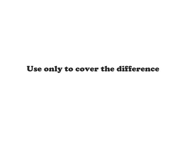 Use only to cover the difference Don't shoot if you don't have to
