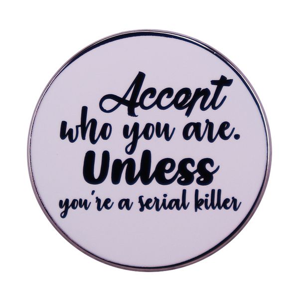 

accept who you are unless you're a serial killer pin cute anime movies games hard enamel pins collect metal cartoon brooch backpack hat, Blue