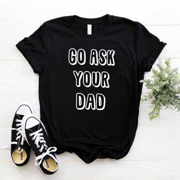 

go ask your dad women casual hipster funny t-shirt lady yong girl tee 90s, White