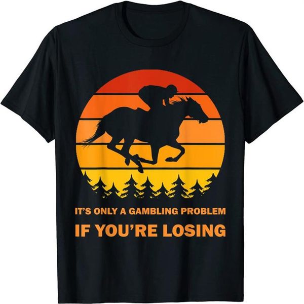 

it's only a problem horse racing results betting t-shirt men's t-shirts2146, White;black