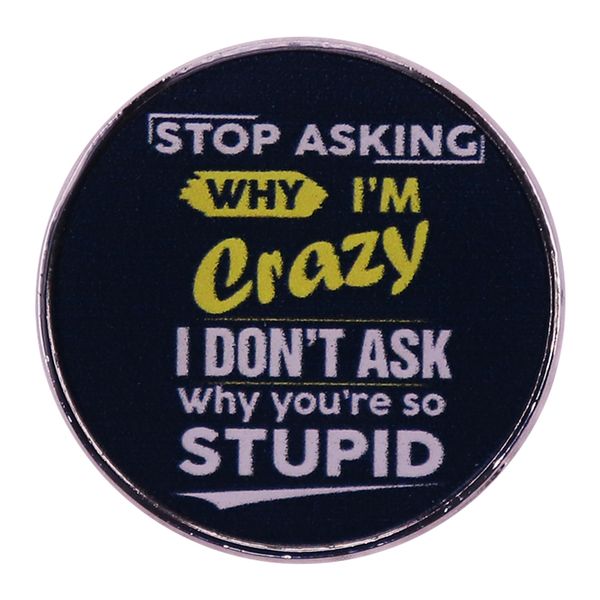 

sasking why i'm crazy i don't ask why you're stupid enamel pin badge backpack decoration jewelry, Blue