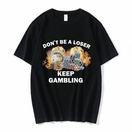 D'T Be a Loser Keep Gambling Gambling Meme T-shirt Heren Fi Hip Hop T-shirt Casual Cott Korte mouw Oversized T Shirts unisex H946#