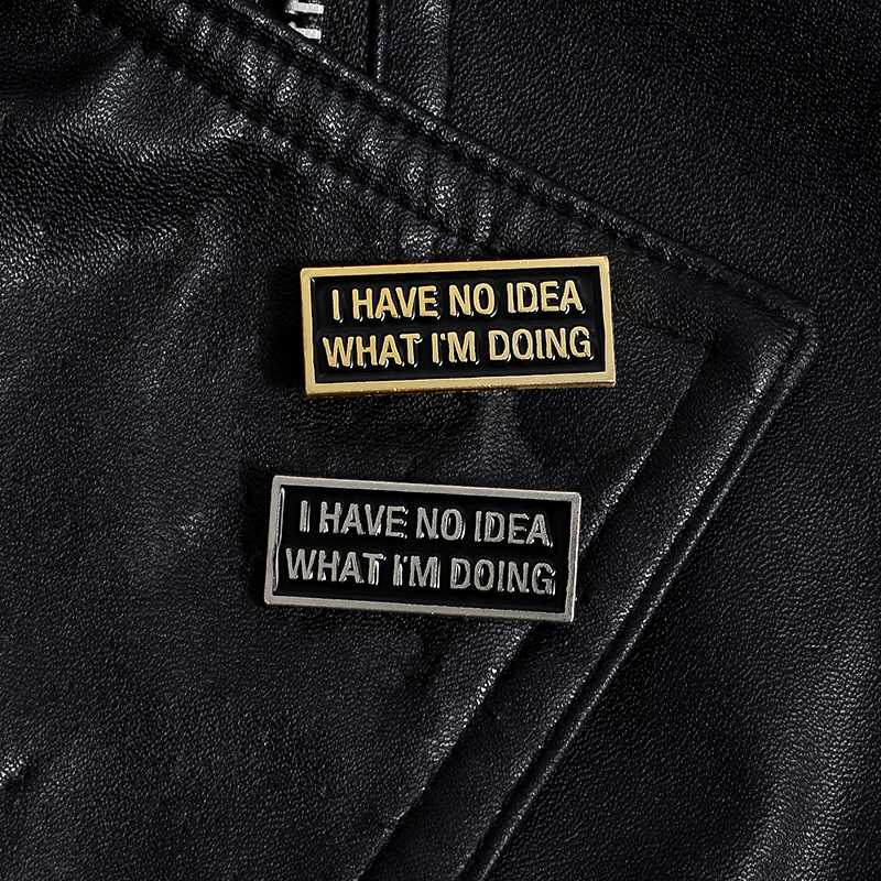 

I HAVE NO IDEA WHAT I'M DOING Pin Brooch Badge Magnetic buckle Pin Lapel Cowboy Clothes Bag Hat Jewelry Gift for friend