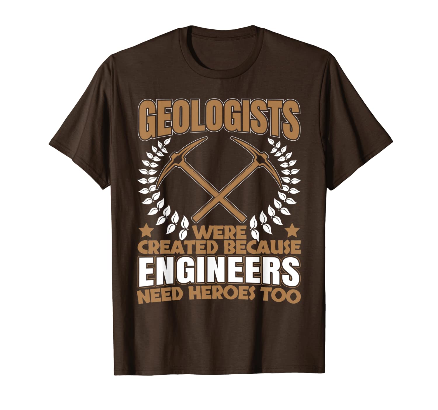 

Geologists Because Engineers Need Heroes Too for Geologist T-Shirt, Mainly pictures