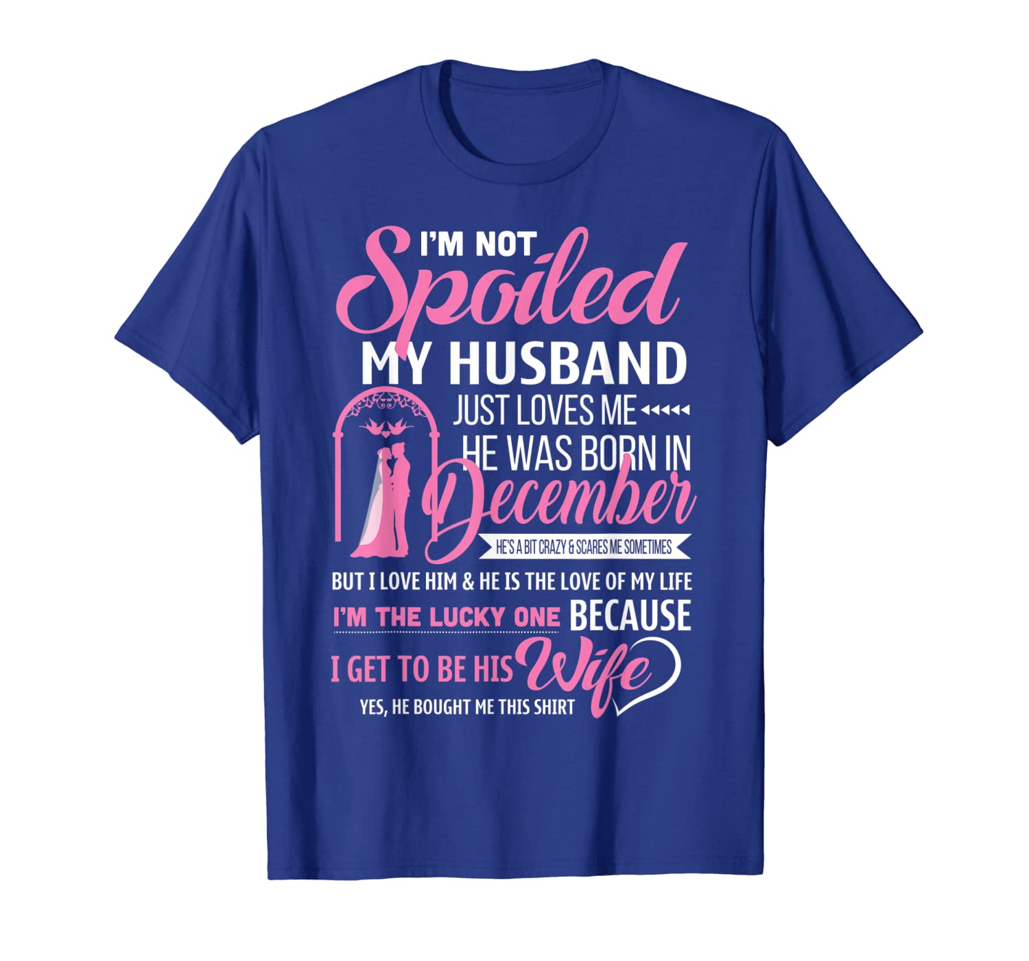 

i'm not spoiled my husband was born in december t-shirt, White;black