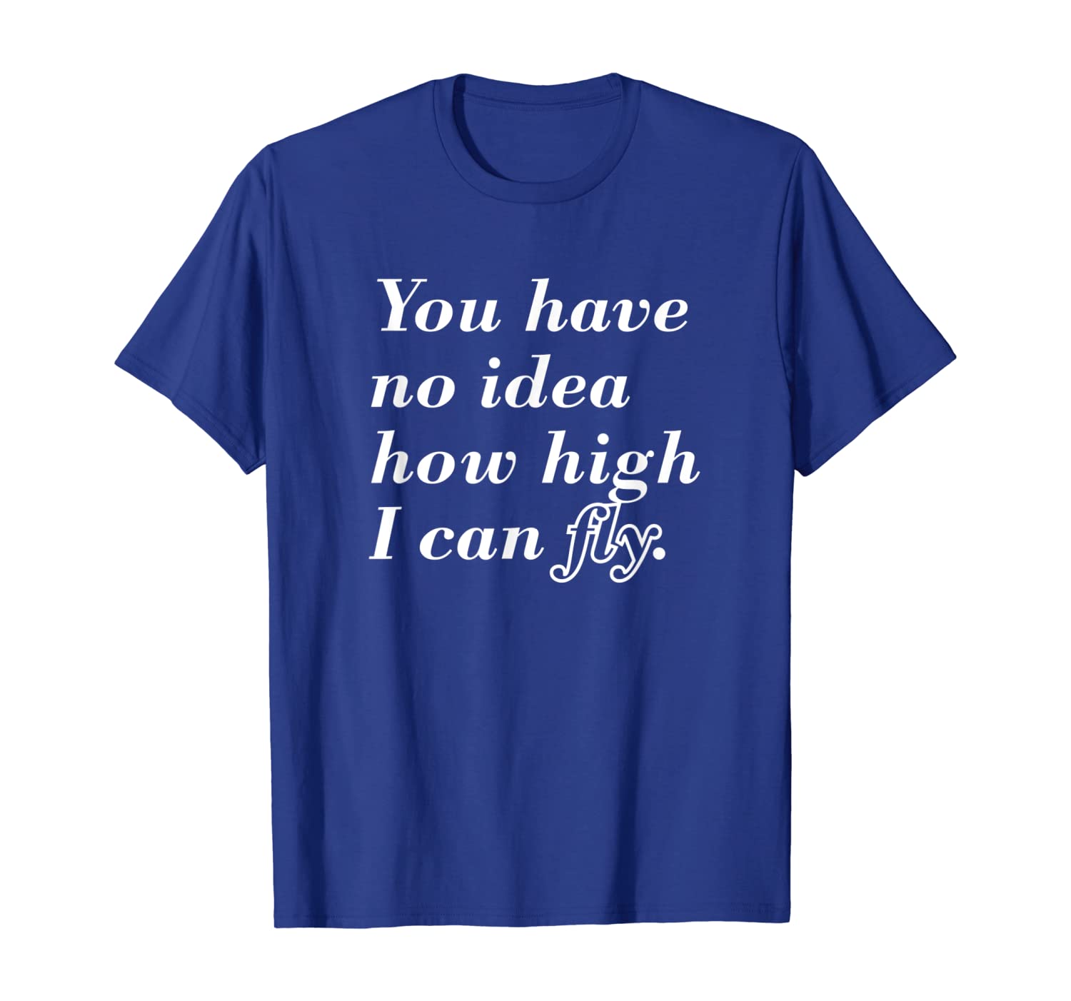 

you have no idea how high i can fly inspirational quote t-shirt, White;black