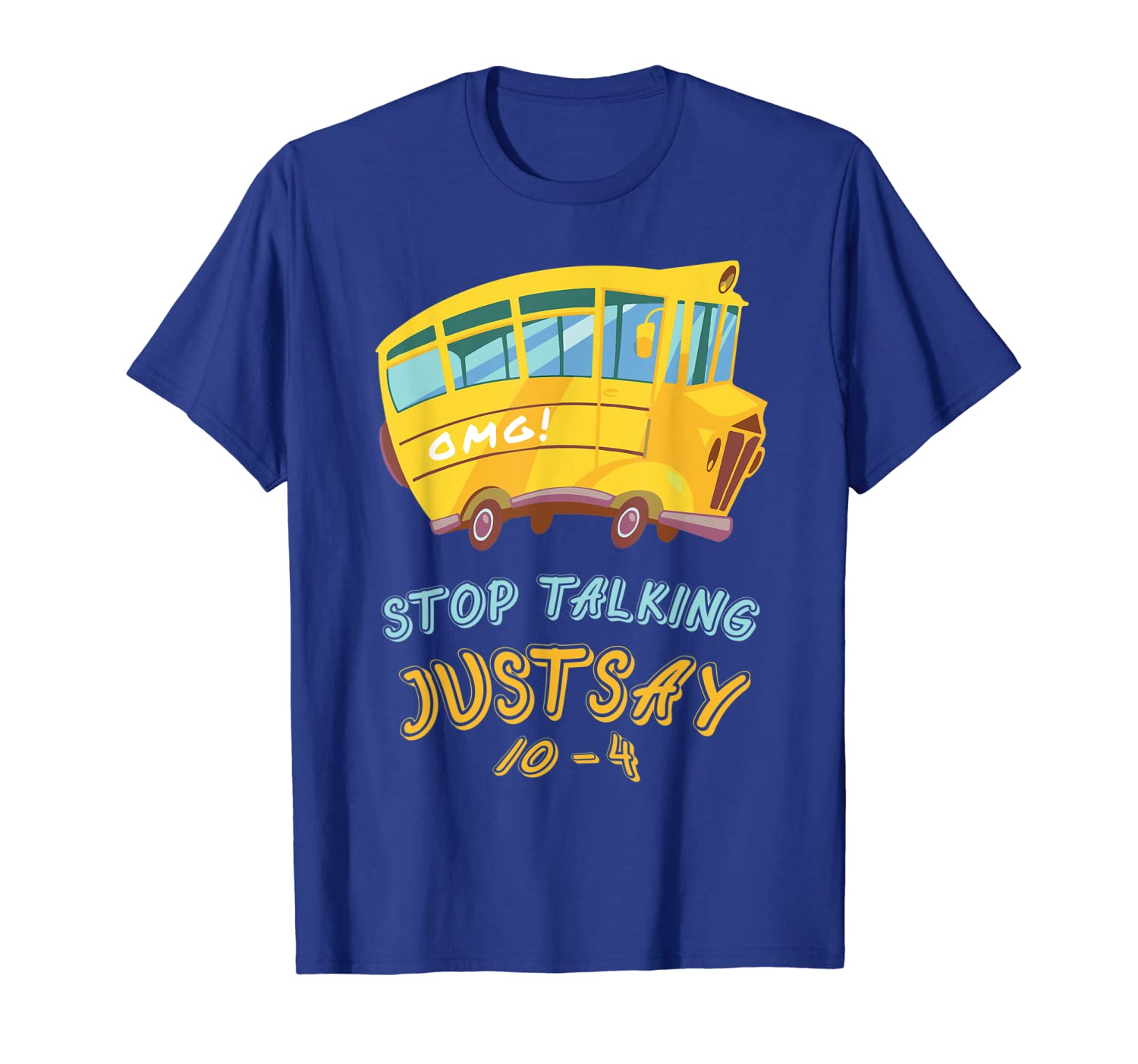 

School Bus Driver Omg Stop Talking Just Say 10-4 Tshirt, White;black