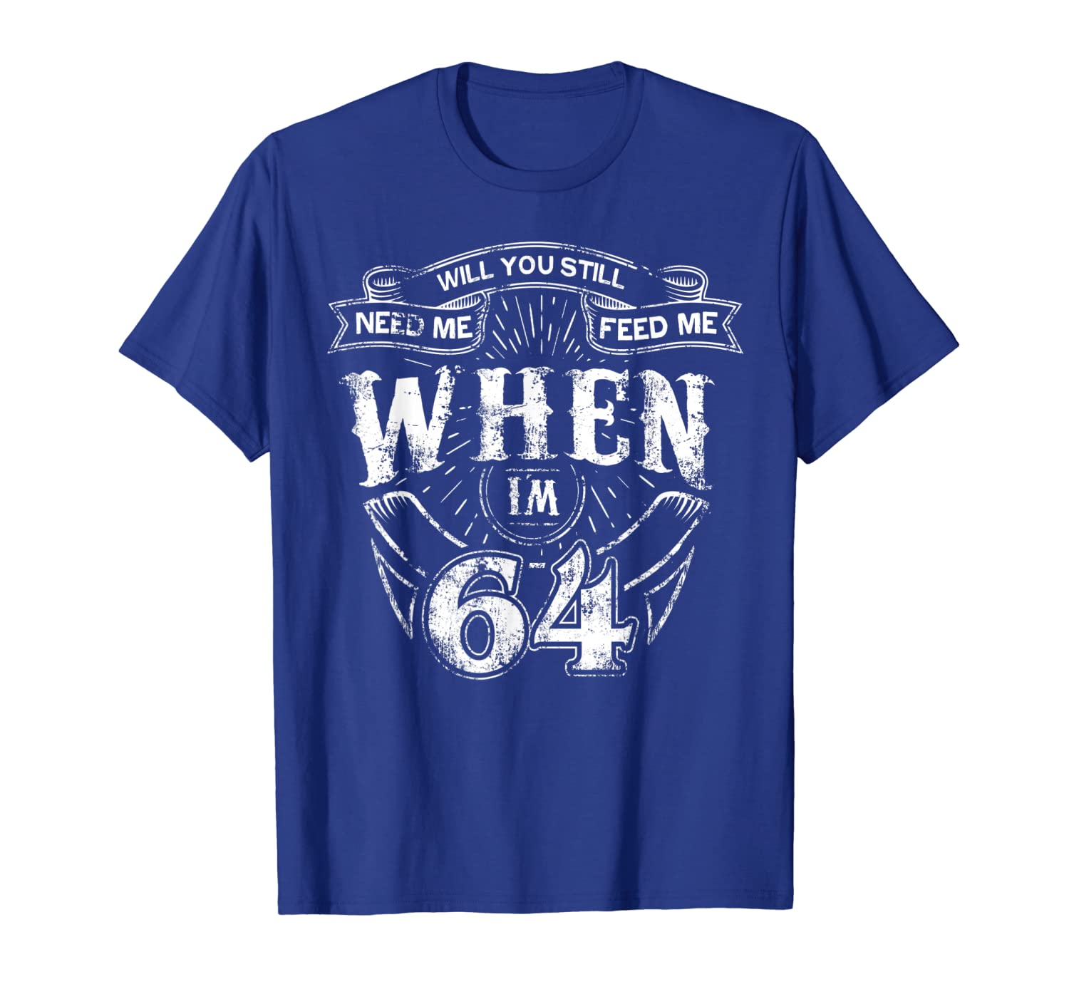 

Will you still Need me feed me when i'm 64, 64th Birthday T-Shirt, White;black