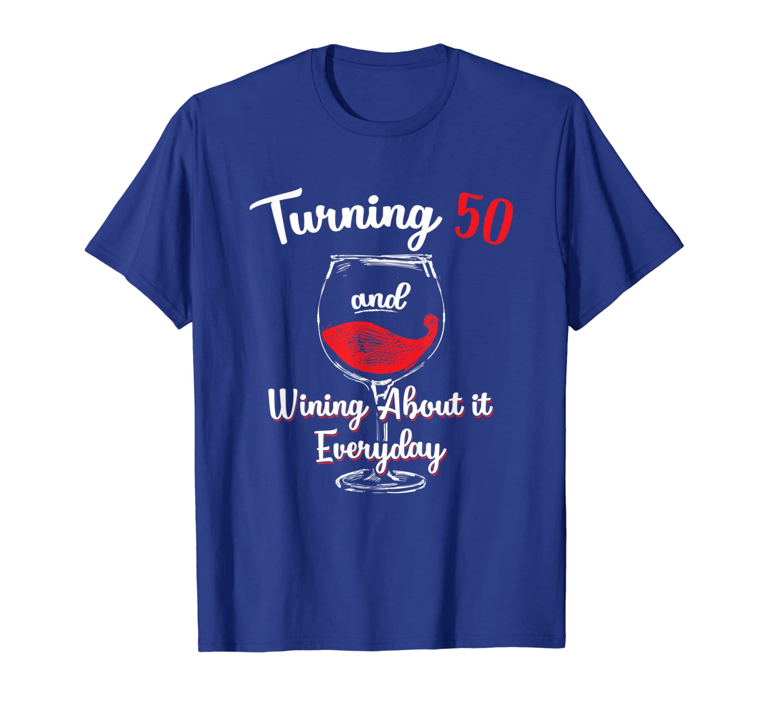 

Turning 50 and Wining About It Everyday Birthday T Shirt, White;black
